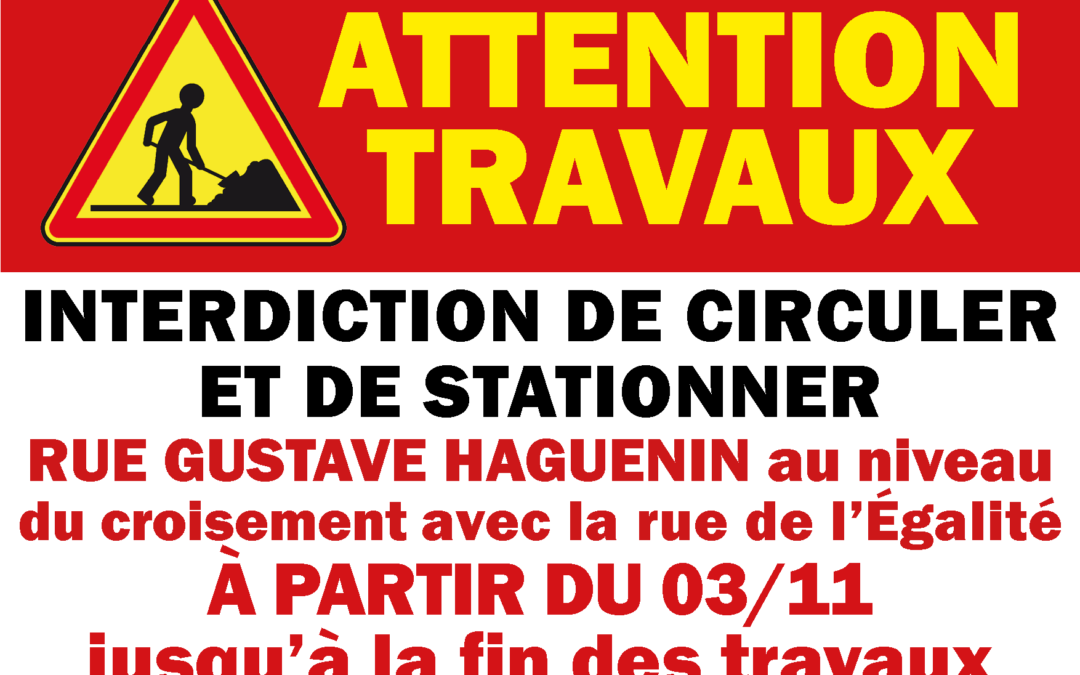 ⚠️ TRAVAUX RUE GUSTAVE HAGUENIN ⛔