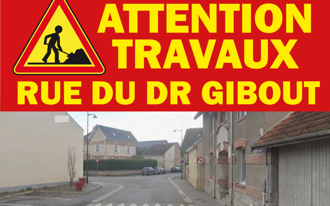 ⚠️ TRAVAUX RUE DU DR GIBOUT ⛔